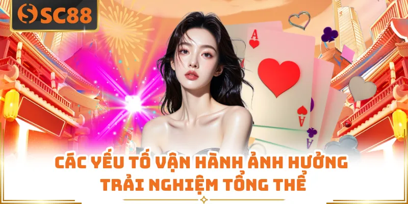 Đánh Giá SC88 - Góc Nhìn Tổng Quan Dành Cho Người Mới 6 Các yếu tố vận hành ảnh hưởng trải nghiệm tổng thể