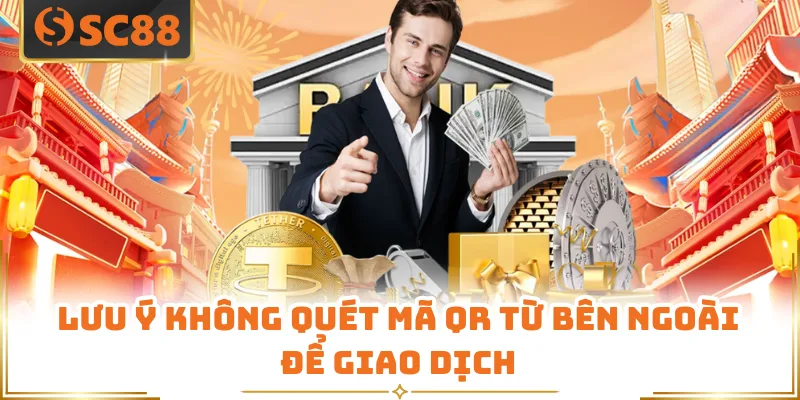 Rút Tiền SC88 - Thao Tác Chuẩn Xác, Nhận Thưởng Liền Tay 7 Lưu ý không quét mã QR từ bên ngoài để giao dịch