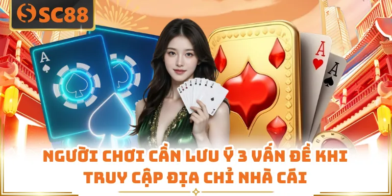 Link Vào SC88 - Cập Nhật Không Gian Cá Cược Uy Tín 7 Người chơi cần lưu ý 3 vấn đề khi truy cập địa chỉ nhà cái