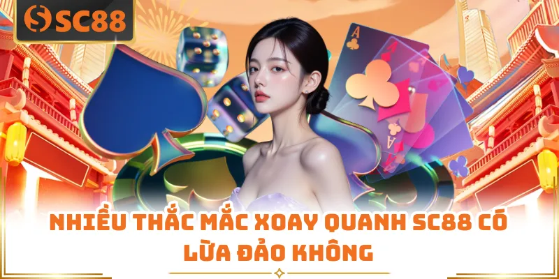 SC88 Có Lừa Đảo Không? Các Lý Do Khiến Bạn Có Thể Tin Tưởng 4 Nhiều thắc mắc xoay quanh SC88 có lừa đảo không