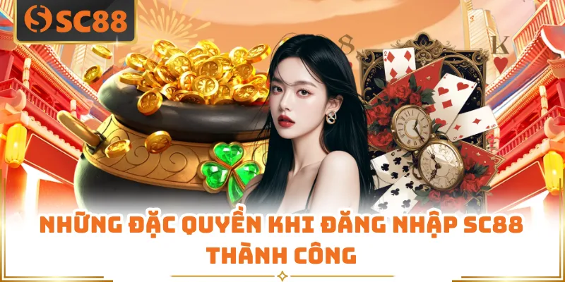 Đăng Nhập SC88 - Truy Cập Trang Chủ Nhà Cái Cực Đơn Giản 5 Những đặc quyền khi đăng nhập SC88 thành công