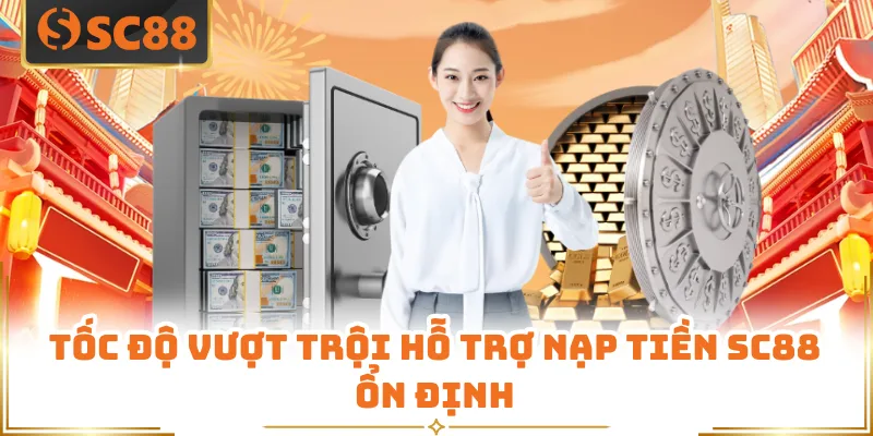 Nạp Tiền SC88 - Trong 3 Giây Với Tỷ Lệ Thành Công 99% 6 Tốc độ vượt trội hỗ trợ nạp tiền SC88 ổn định