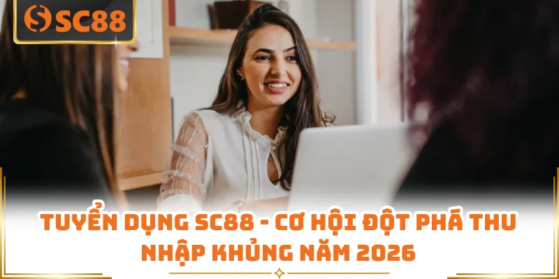 Tuyển dụng SC88 - Cơ Hội Đột Phá Thu Nhập Khủng Năm 2026 1 Tuyển dụng SC88 - Cơ Hội Đột Phá Thu Nhập Khủng Năm 2026