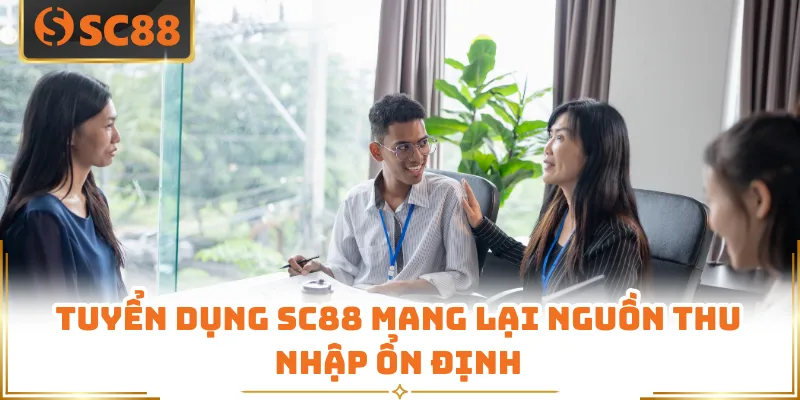 Tuyển dụng SC88 - Cơ Hội Đột Phá Thu Nhập Khủng Năm 2026 5 Tuyển dụng SC88 mang lại nguồn thu nhập ổn định